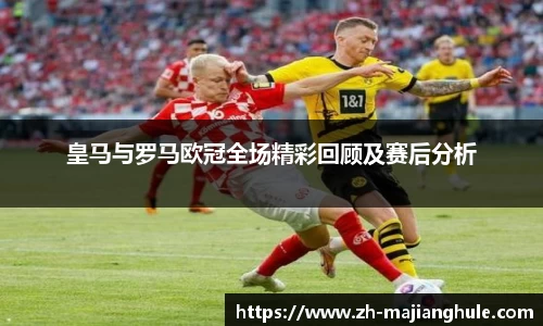 皇马与罗马欧冠全场精彩回顾及赛后分析